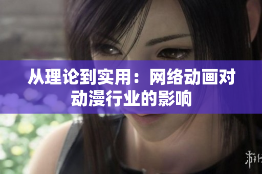 从理论到实用：网络动画对动漫行业的影响