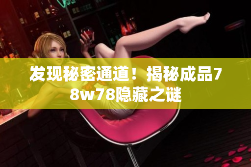 发现秘密通道！揭秘成品78w78隐藏之谜