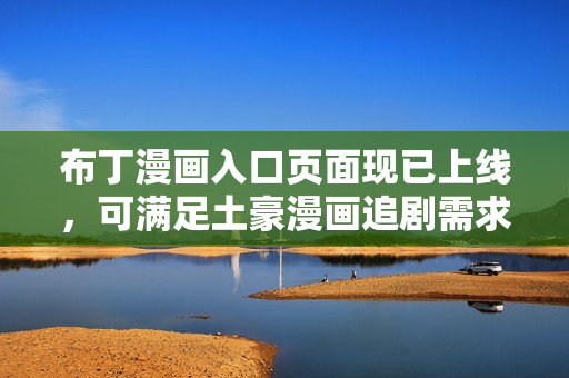 布丁漫画入口页面现已上线，可满足土豪漫画追剧需求！