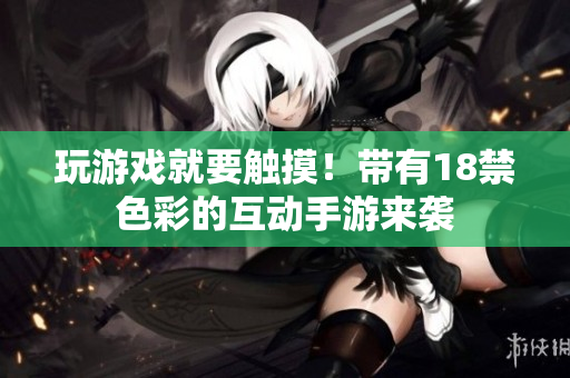 玩游戏就要触摸！带有18禁色彩的互动手游来袭
