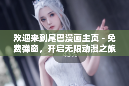 欢迎来到尾巴漫画主页 - 免费弹窗，开启无限动漫之旅！