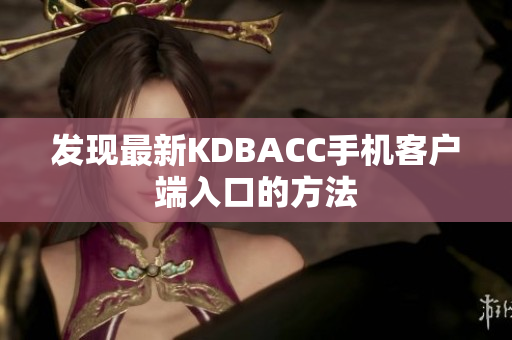 发现最新KDBACC手机客户端入口的方法