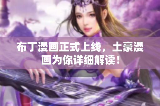 布丁漫画正式上线，土豪漫画为你详细解读！
