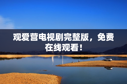观爱营电视剧完整版，免费在线观看！