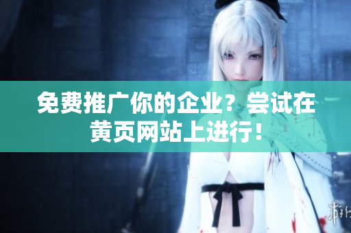 免费推广你的企业？尝试在黄页网站上进行！