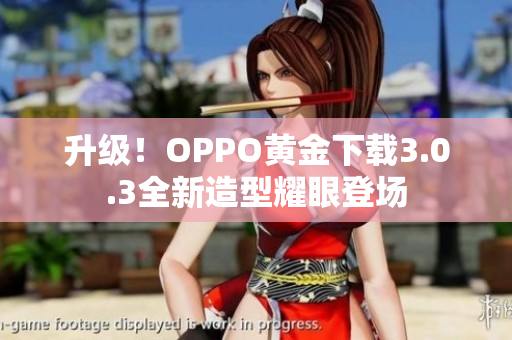 升级！OPPO黄金下载3.0.3全新造型耀眼登场