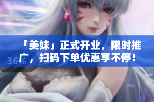 「美妹」正式开业，限时推广，扫码下单优惠享不停！
