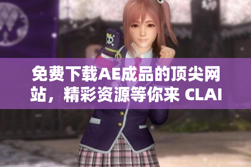 免费下载AE成品的顶尖网站，精彩资源等你来 CLAIM!