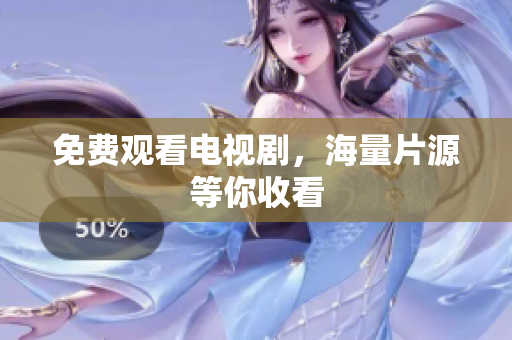 免费观看电视剧，海量片源等你收看