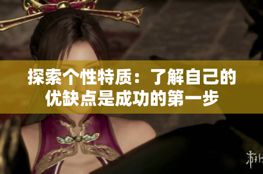 探索个性特质：了解自己的优缺点是成功的第一步