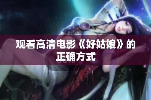 观看高清电影《好姑娘》的正确方式