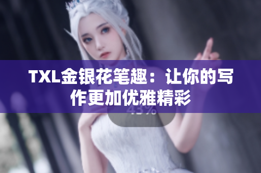 TXL金银花笔趣：让你的写作更加优雅精彩