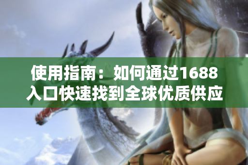 使用指南：如何通过1688入口快速找到全球优质供应商