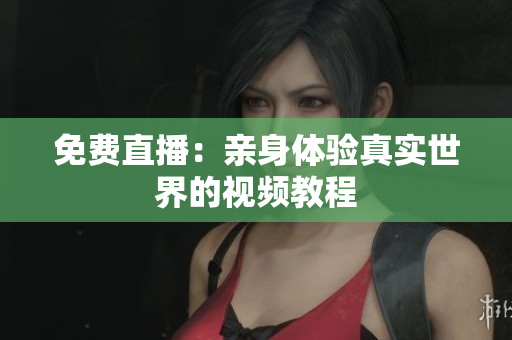 免费直播：亲身体验真实世界的视频教程