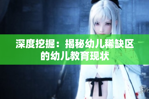 深度挖掘：揭秘幼儿稀缺区的幼儿教育现状