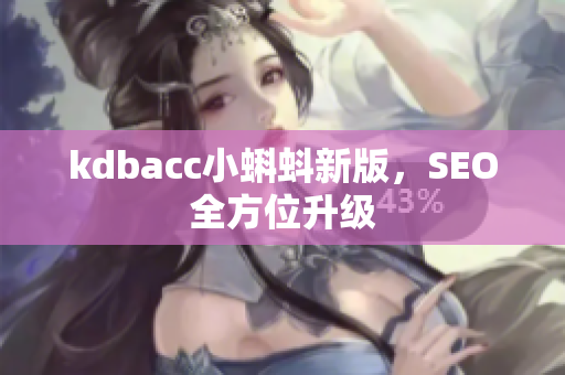 kdbacc小蝌蚪新版，SEO全方位升级