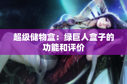 超级储物盒：绿巨人盒子的功能和评价