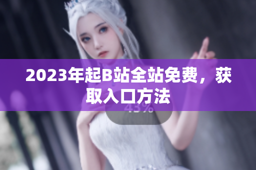2023年起B站全站免费，获取入口方法