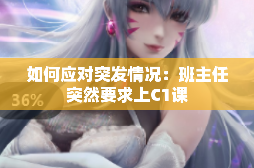 如何应对突发情况：班主任突然要求上C1课