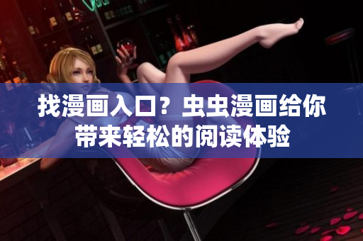 找漫画入口？虫虫漫画给你带来轻松的阅读体验