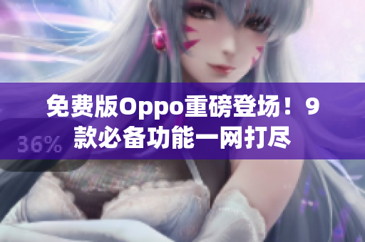免费版Oppo重磅登场！9款必备功能一网打尽