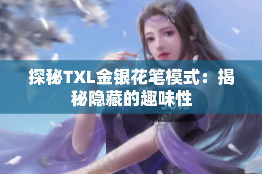 探秘TXL金银花笔模式：揭秘隐藏的趣味性