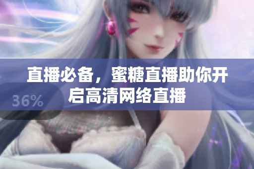 直播必备，蜜糖直播助你开启高清网络直播