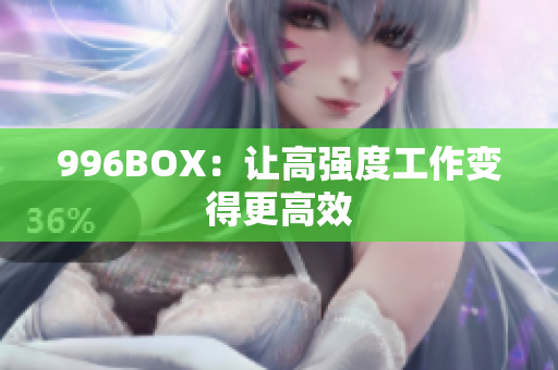 996BOX：让高强度工作变得更高效