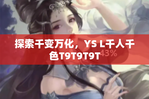 探索千变万化，YS L千人千色T9T9T9T