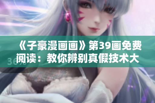 《子豪漫画画》第39画免费阅读：教你辨别真假技术大佬