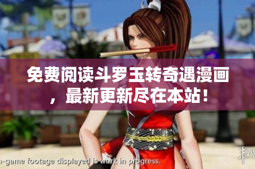 免费阅读斗罗玉转奇遇漫画，最新更新尽在本站！