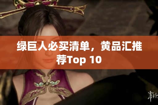 绿巨人必买清单，黄品汇推荐Top 10