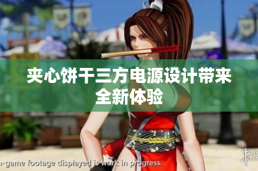 夹心饼干三方电源设计带来全新体验
