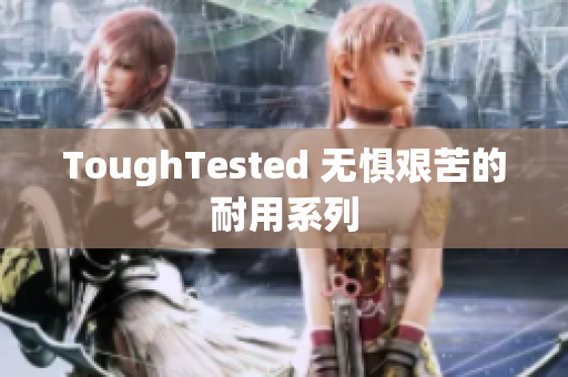 ToughTested 无惧艰苦的耐用系列