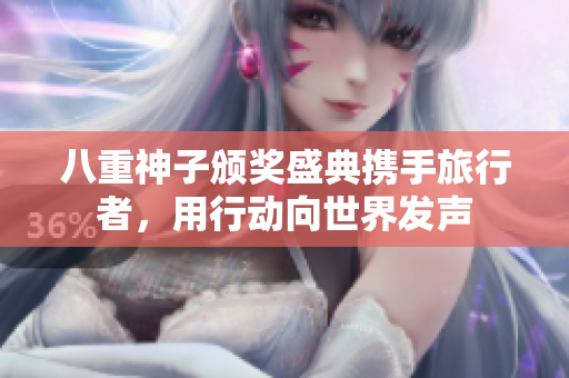 八重神子颁奖盛典携手旅行者，用行动向世界发声