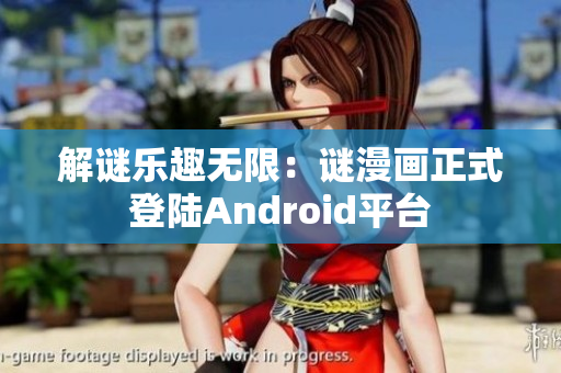 解谜乐趣无限：谜漫画正式登陆Android平台