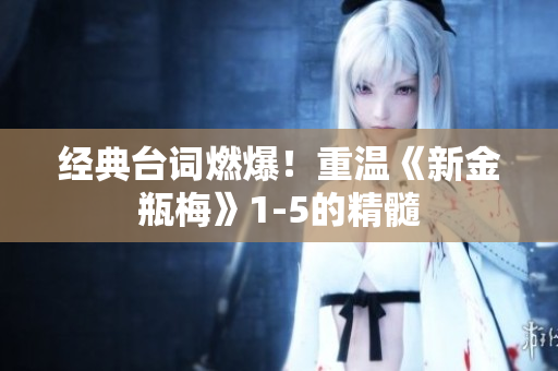 经典台词燃爆！重温《新金瓶梅》1-5的精髓