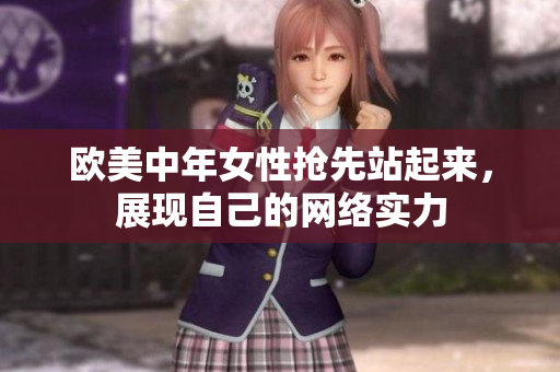欧美中年女性抢先站起来，展现自己的网络实力
