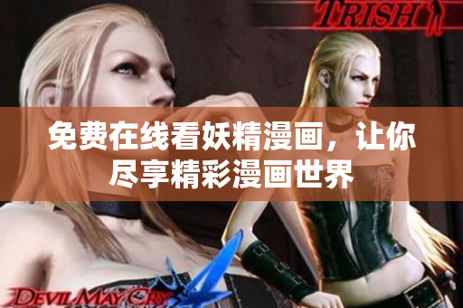 免费在线看妖精漫画，让你尽享精彩漫画世界