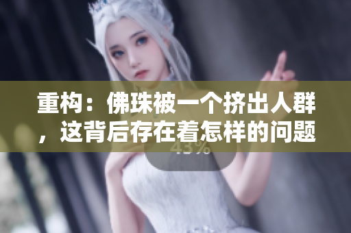 重构：佛珠被一个挤出人群，这背后存在着怎样的问题？