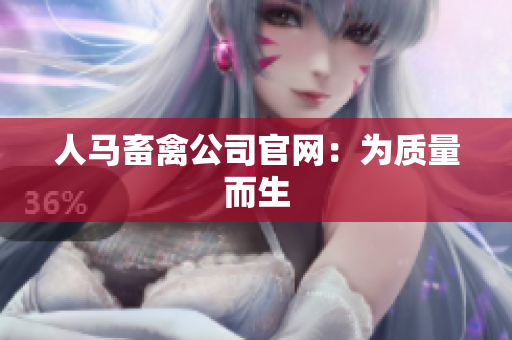 人马畜禽公司官网：为质量而生