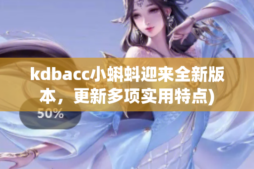 kdbacc小蝌蚪迎来全新版本，更新多项实用特点)