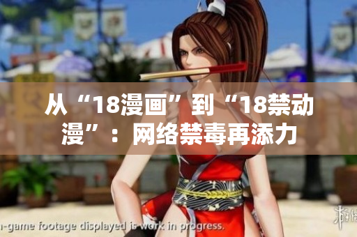 从“18漫画”到“18禁动漫”：网络禁毒再添力