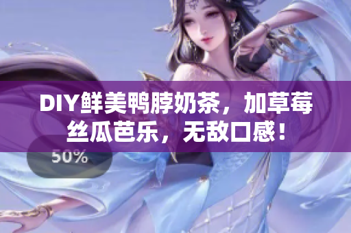 DIY鲜美鸭脖奶茶，加草莓丝瓜芭乐，无敌口感！