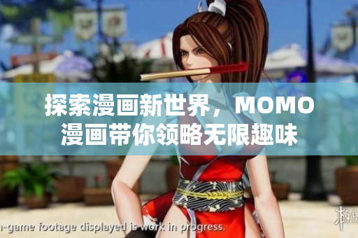 探索漫画新世界，MOMO漫画带你领略无限趣味