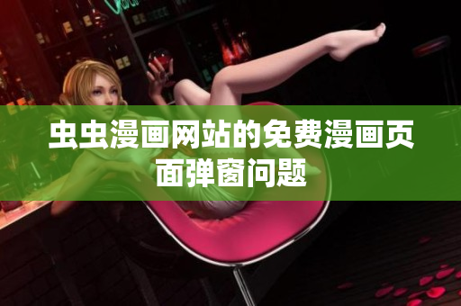 虫虫漫画网站的免费漫画页面弹窗问题