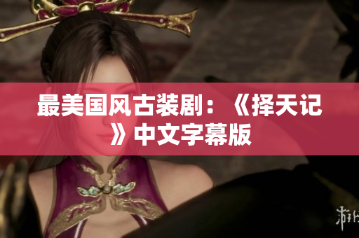 最美国风古装剧：《择天记》中文字幕版