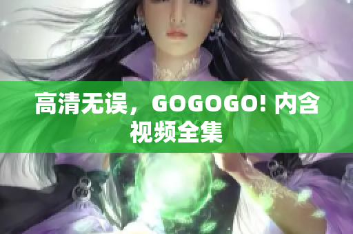 高清无误，GOGOGO! 内含视频全集