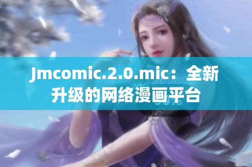 Jmcomic.2.0.mic：全新升级的网络漫画平台