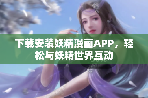 下载安装妖精漫画APP，轻松与妖精世界互动